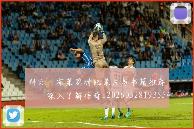 科比·布莱恩特纪录片与书籍推荐：深入了解传奇_20260528193554