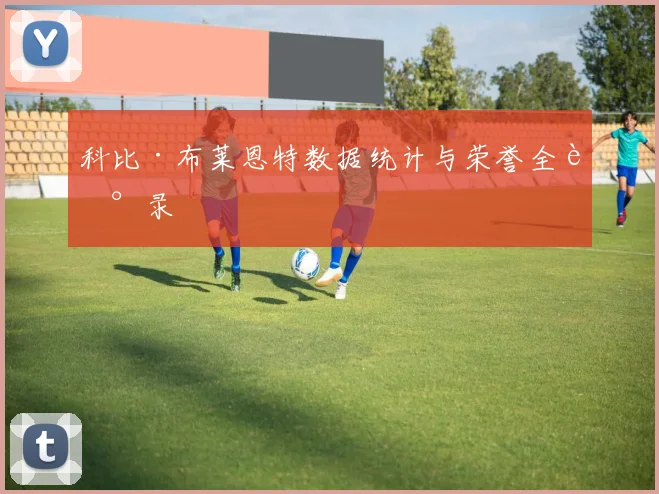 科比·布莱恩特数据统计与荣誉全记录