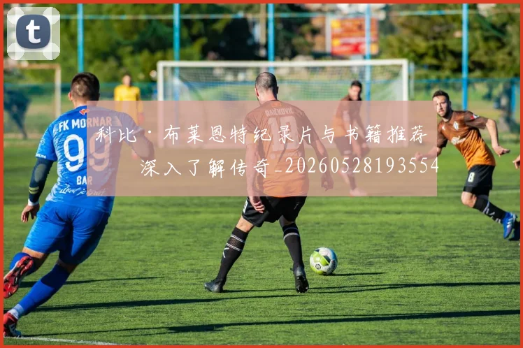 科比·布莱恩特纪录片与书籍推荐：深入了解传奇_20260528193554
