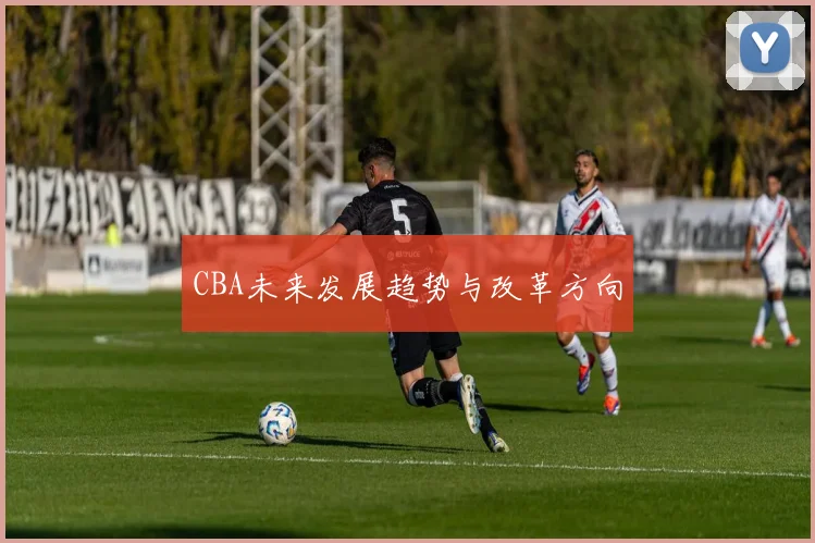 CBA未来发展趋势与改革方向