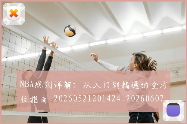 NBA规则详解：从入门到精通的全方位指南_20260521201424_20260607160239
